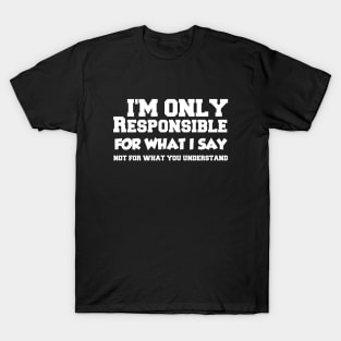 Only Responsible for What I Say T-Shirt